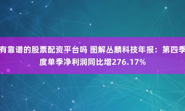 有靠谱的股票配资平台吗 图解丛麟科技年报：第四季度单季净利润同比增276.17%